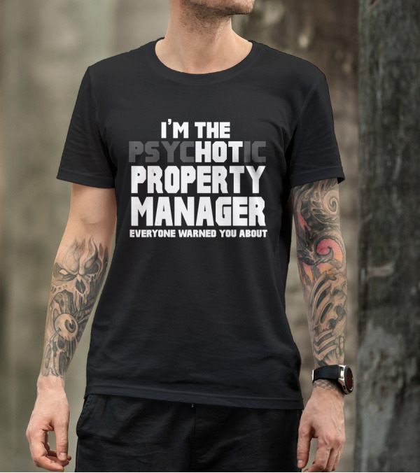 I'M THE PSYCHOTIC HOT PROPERTY MANAGER EVERYONE WARNED YOU ABOUT T-Shirt