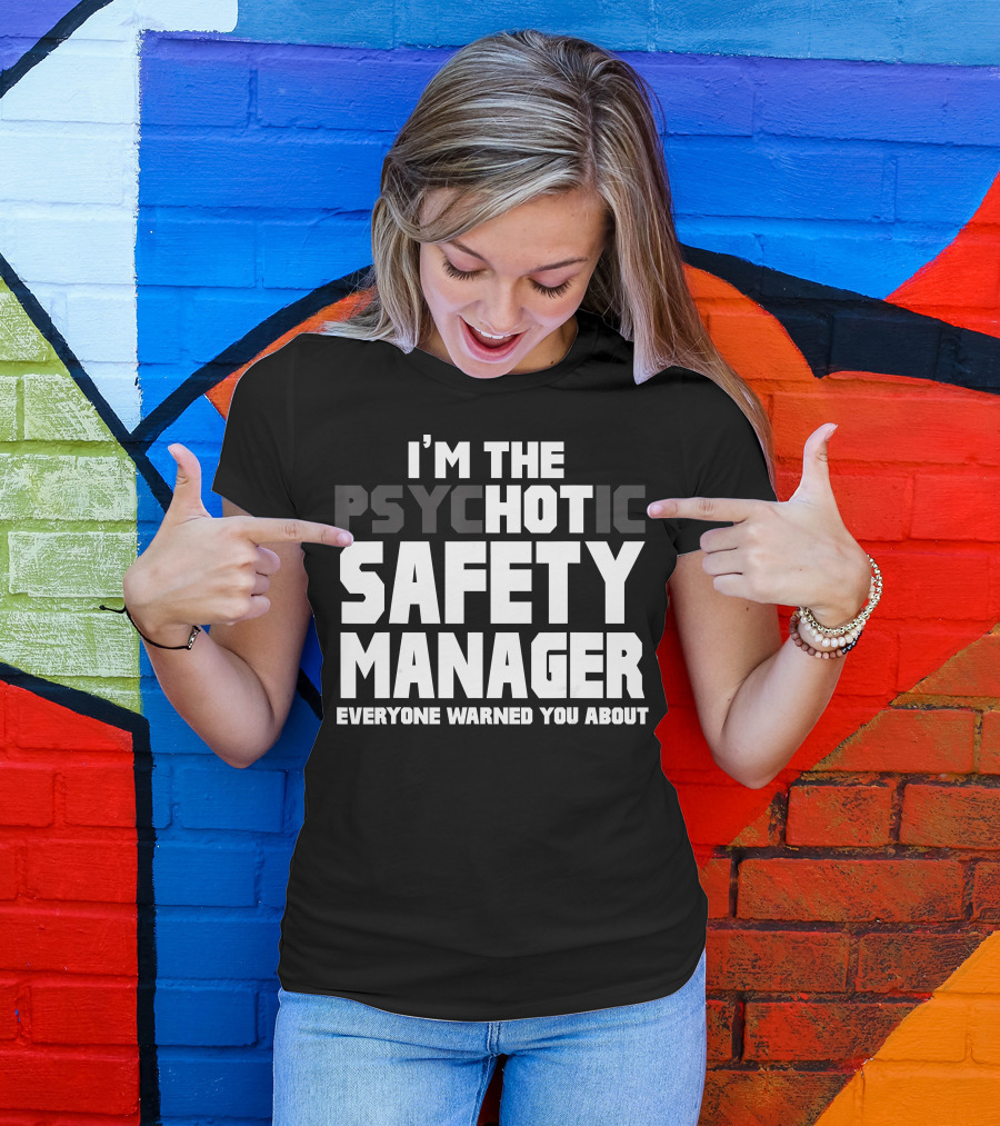 I'M The Psychotic Safety Manager Everyone Warned You About T-Shirt