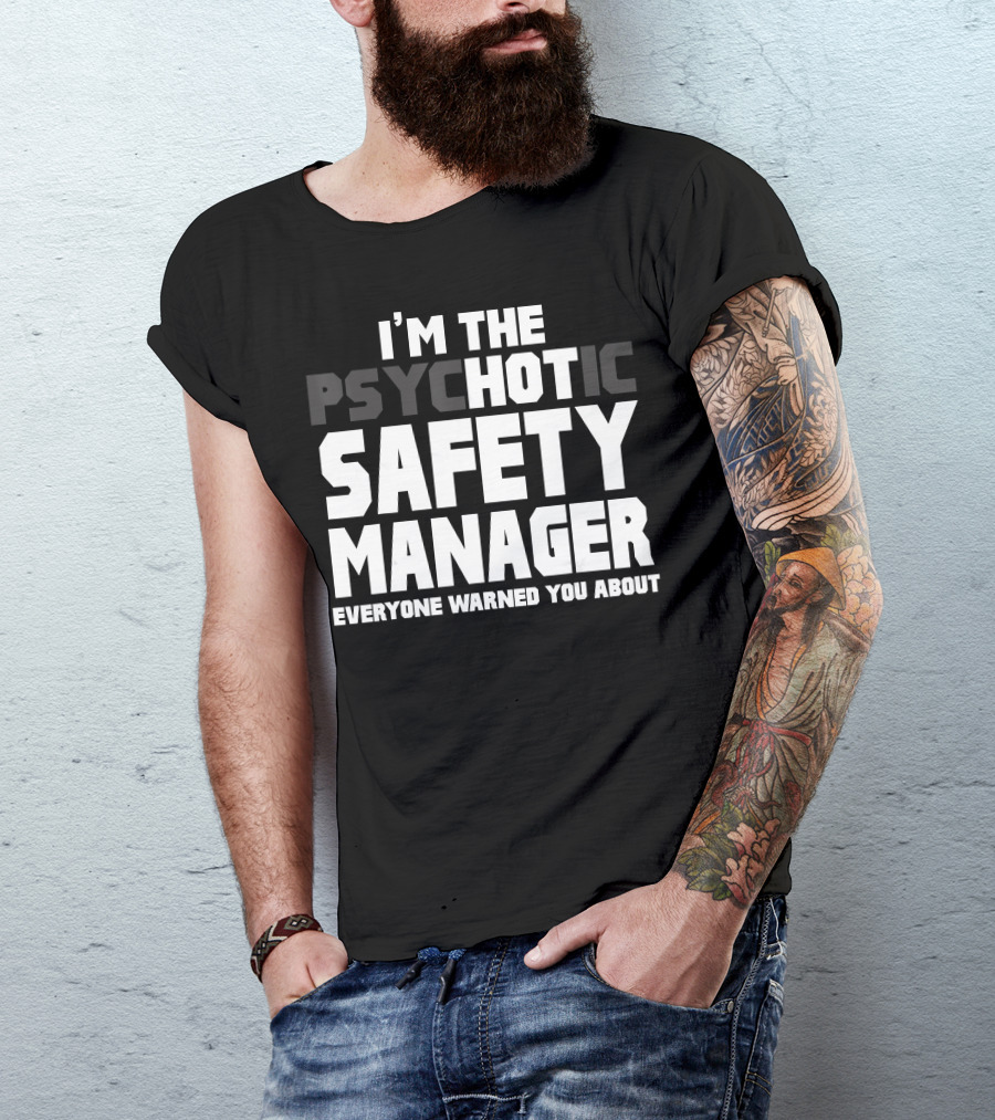 I'M The Psychotic Safety Manager Everyone Warned You About T-Shirt