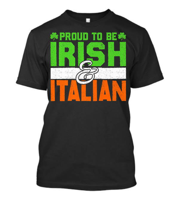 Proud To Be Irish And Italian St Patrick's Day Holiday T-Shirt