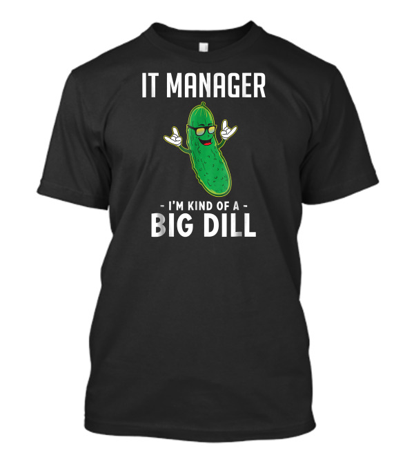 IT Manager I'm Kind Of A Big Dill T-Shirt