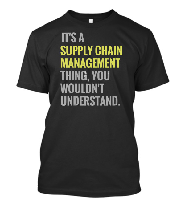 It's A Supply Chain Management Thing, You Wouldn't Understand T-Shirt