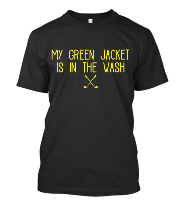 My Green Jacket Is In The Wash Master Golf T-Shirt