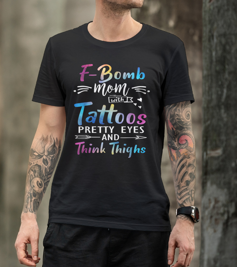 F-Bomb Mom With Tattoos Pretty Eyes And Thick Thighs T-Shirt