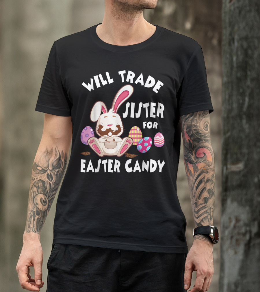 Will Trade Sister For Easter Candy Bunny Eating Chocolate Eggs T-Shirt
