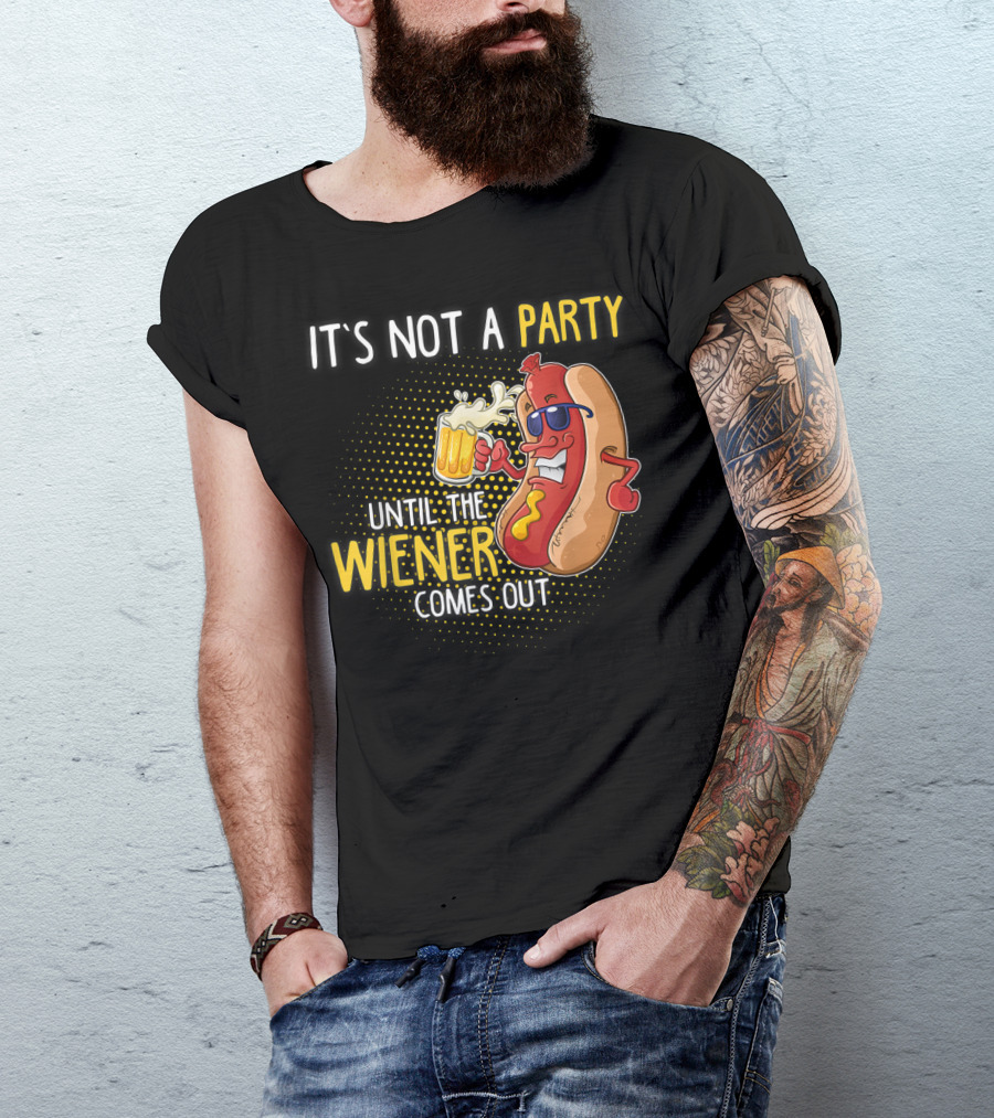 It's Not A Party Until The Wiener Comes Out Hot Dog Holding Beer T-Shirt