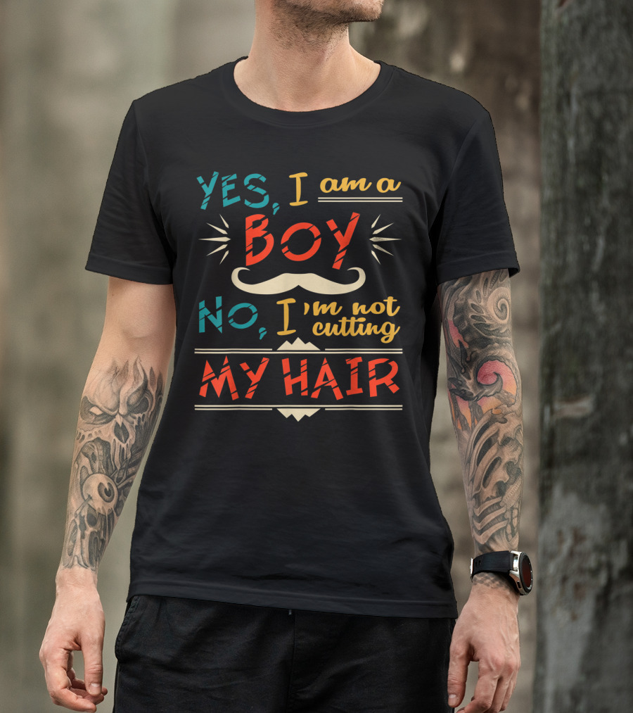 Yes I Am A Boy No I'm Not Cutting My Hair Moustache T-Shirt
