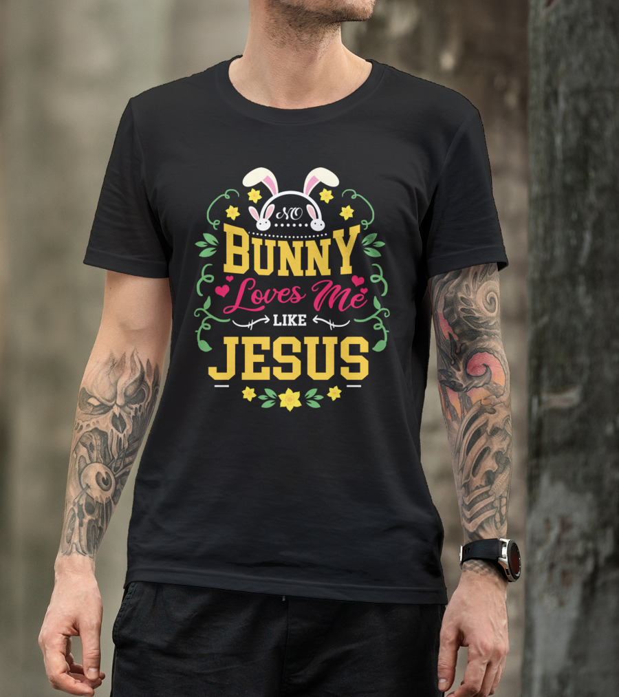 No Bunny Loves Me Like Jesus Christian Easter Flowers Hearts Bunny Ears T-Shirt