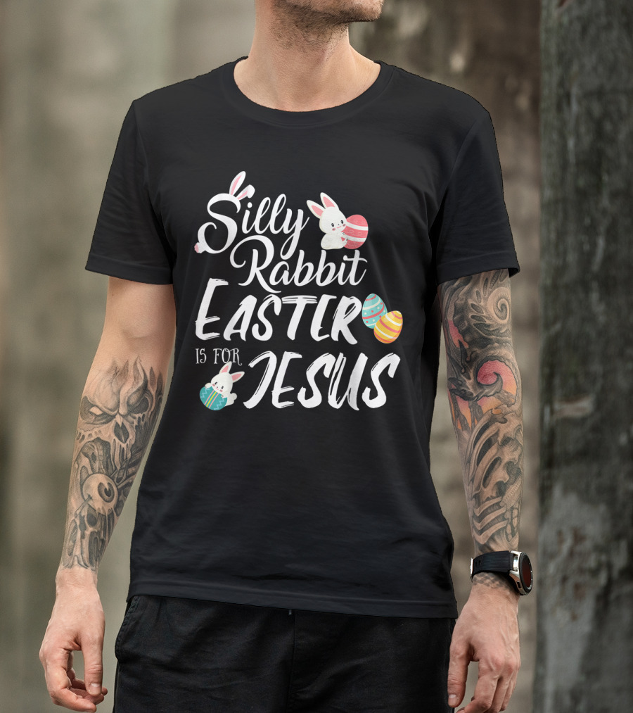 Silly Rabbit Easter Is For Jesus With Colorful Eggs And Cute Bunnies T-Shirt
