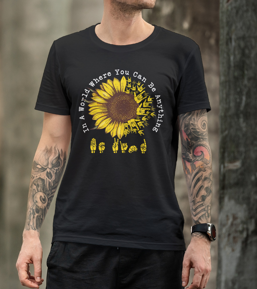 In A World Where You Can Be Anything Be Kind Sunflower Sign Language T-Shirt