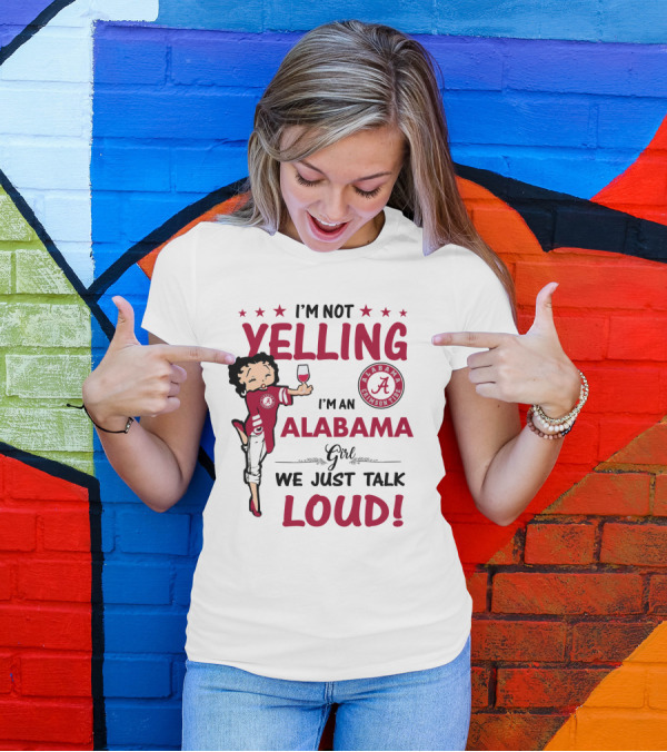 I'm Not Yelling I'm An Alabama Crimson Tide Girl We Just Talk Loud T-Shirt