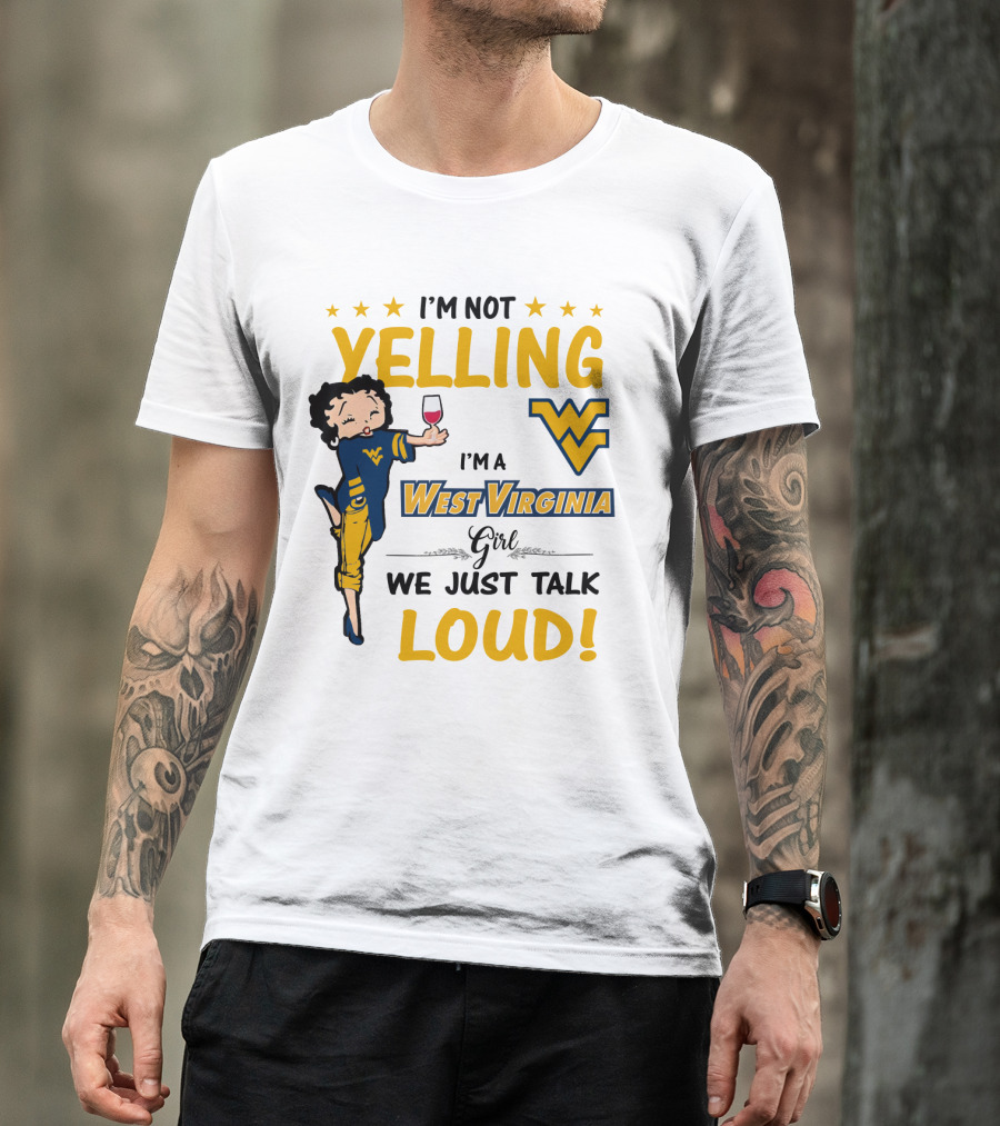 I'M NOT YELLING I'M A WEST VIRGINIA GIRL WE JUST TALK LOUD T-Shirt