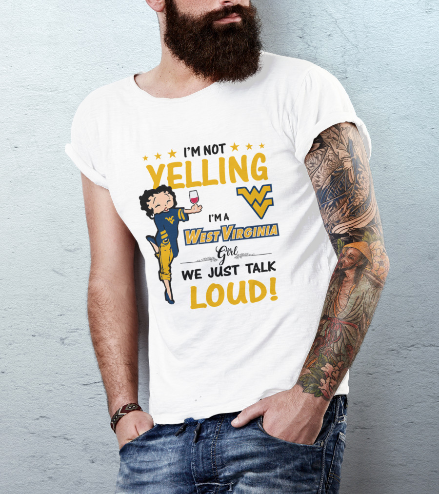 I'M NOT YELLING I'M A WEST VIRGINIA GIRL WE JUST TALK LOUD T-Shirt