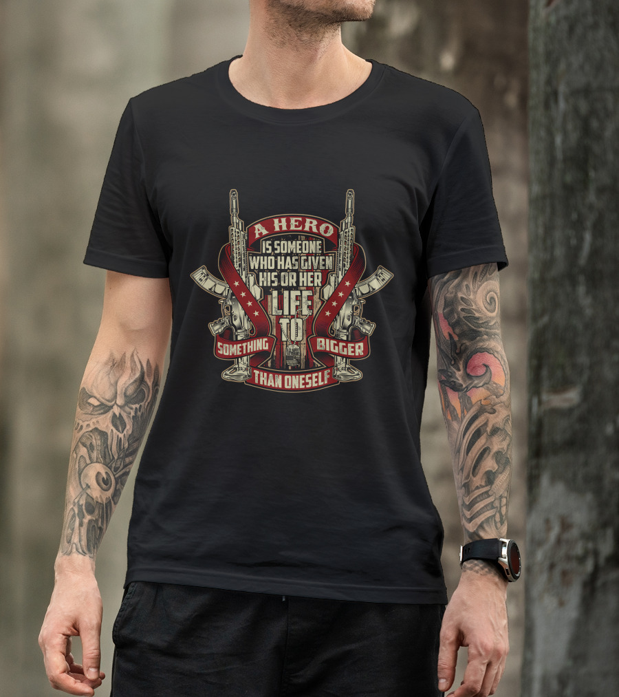 A Hero Is Someone Who Has Given His Or Her Life To Something Bigger Than Oneself T-Shirt