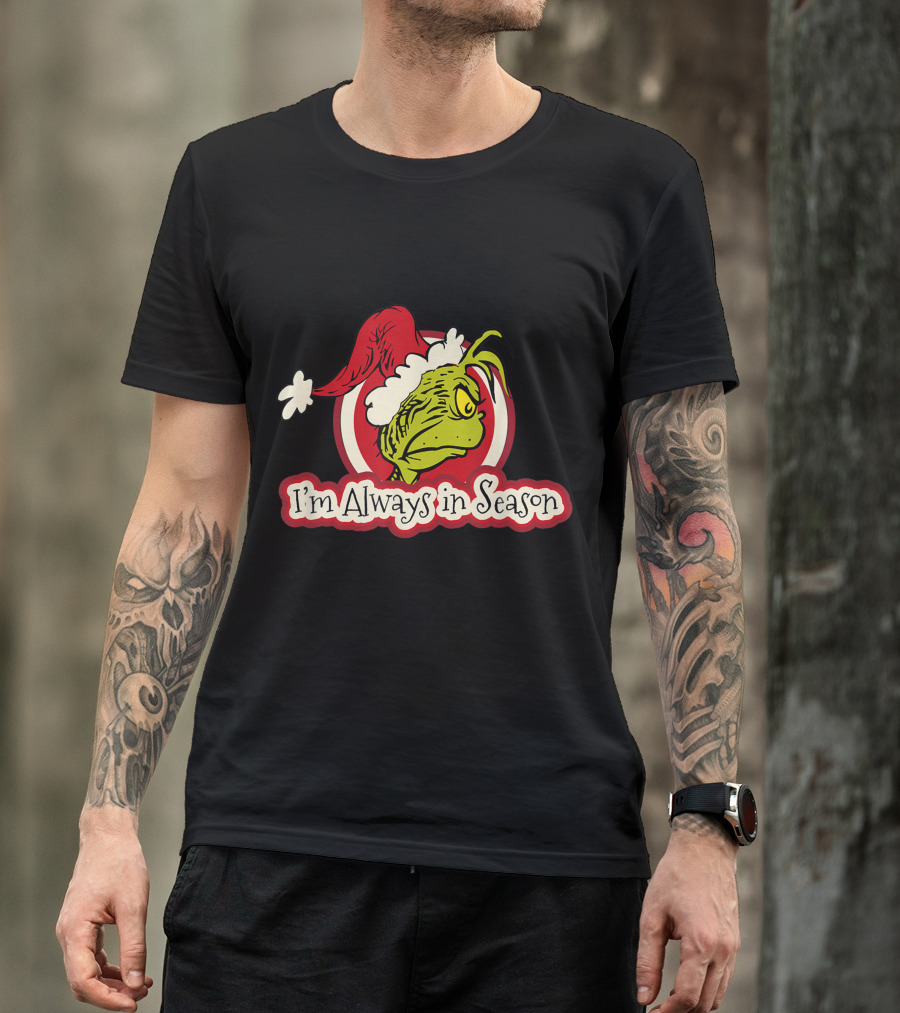 I'm Always In Season Grinch Dr Seuss T-Shirt