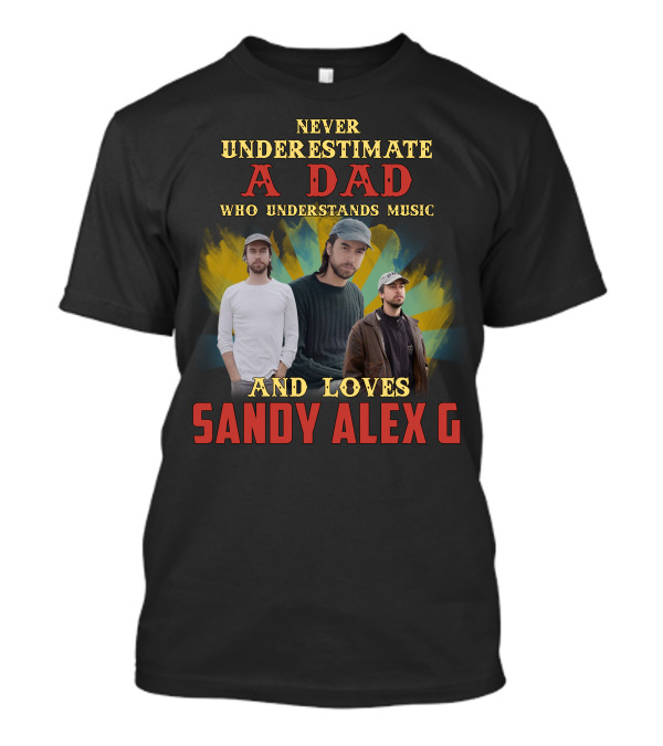 Never Underestimate A Dad Who Understands Music And Loves Sandy Alex G T-Shirt