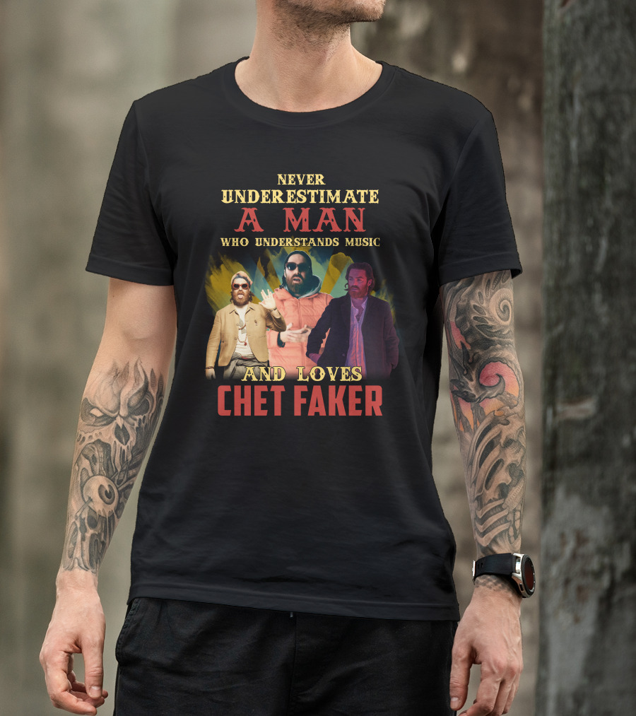 Never Underestimate A Man Who Understands Music And Loves Chet Faker T-Shirt