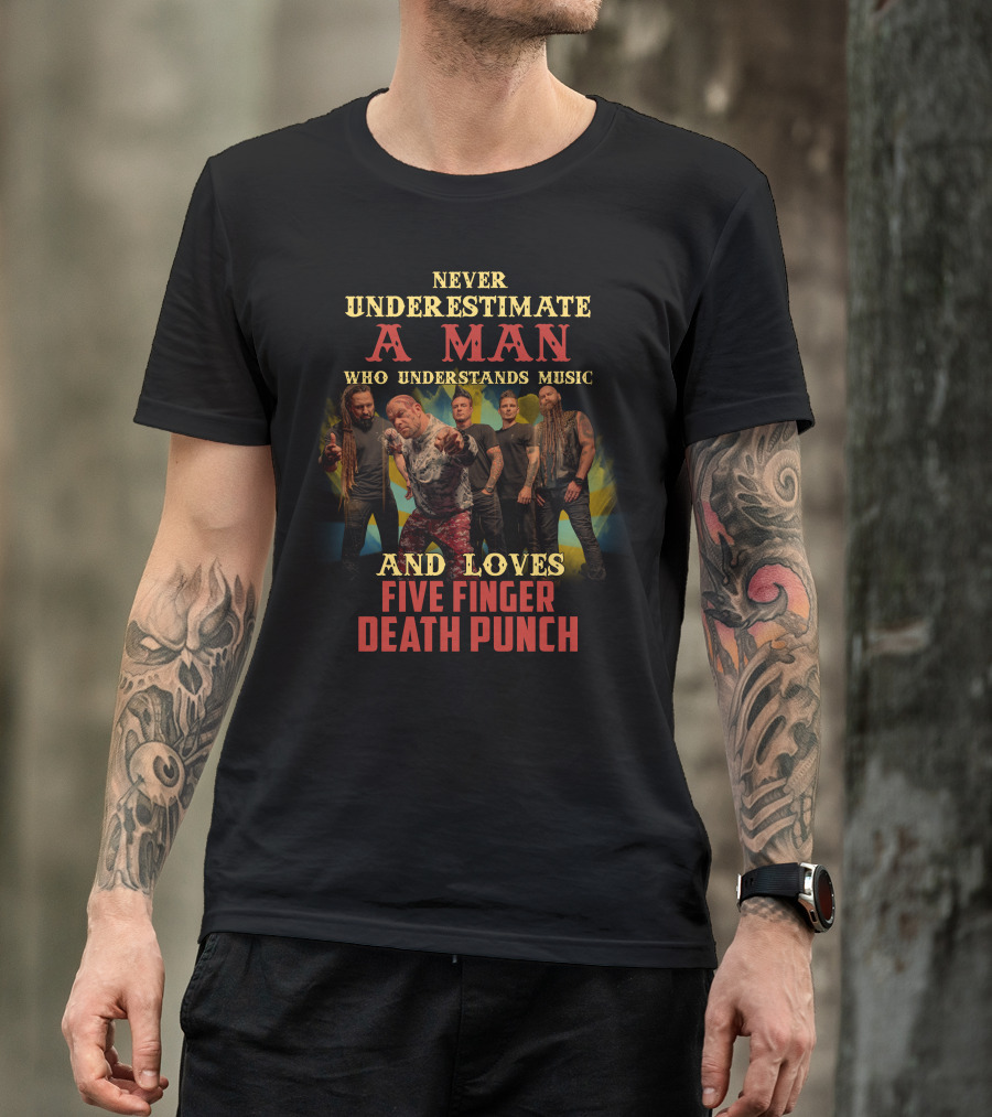 Never Underestimate A Man Who Understands Music And Loves Five Finger Death Punch T-Shirt