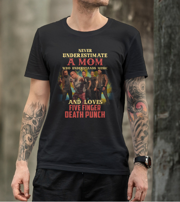 Never Underestimate A Mom Who Understands Music And Loves Five Finger Death Punch T-Shirt
