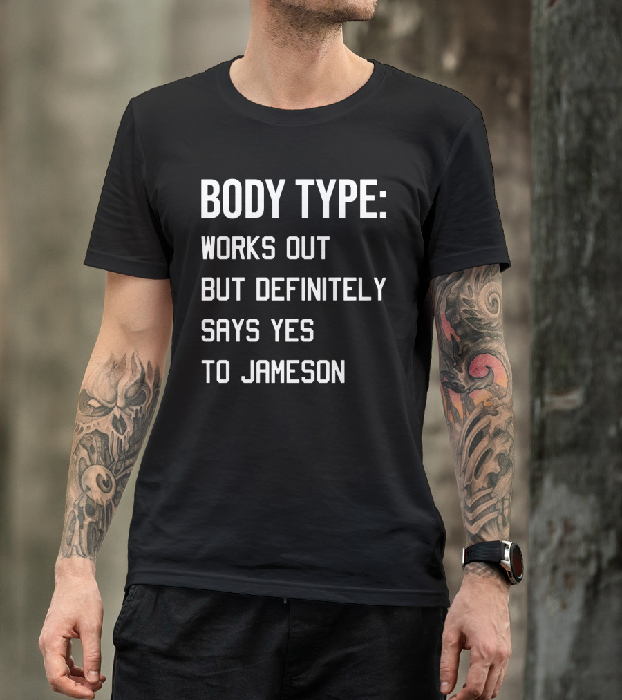 Body Type Works Out But Definitely Says Yes To Jameson T-Shirt