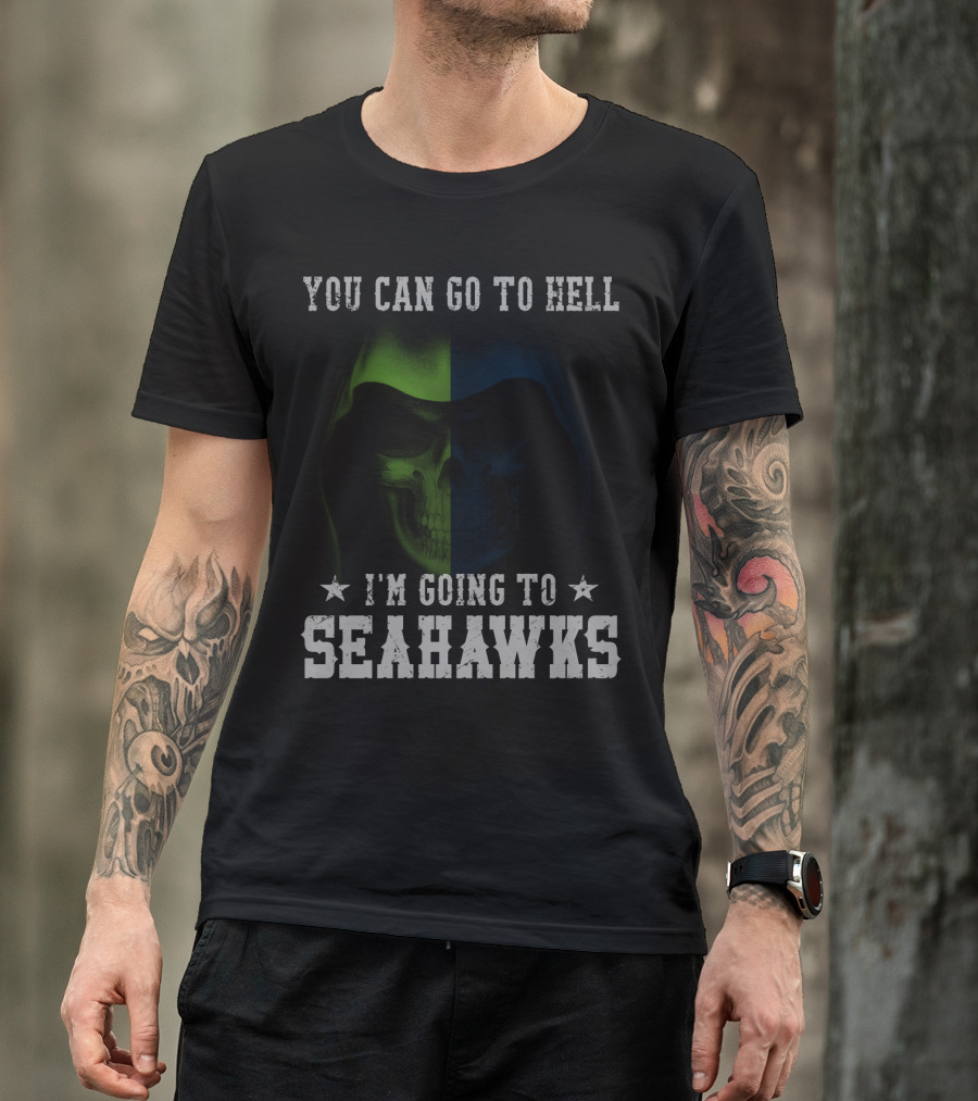 You Can Go To Hell I'm Going To Seattle Seahawks T-Shirt