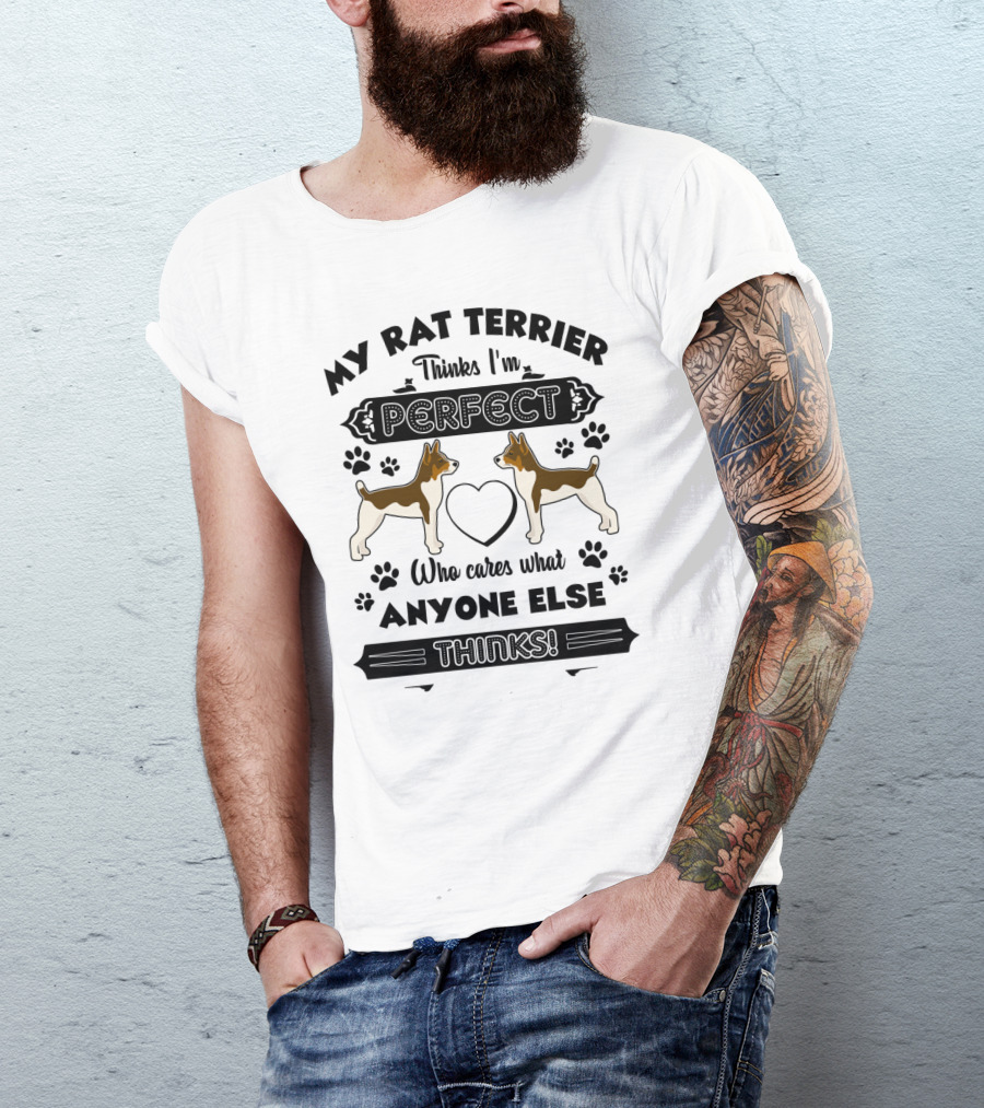 My Rat Terrier Thinks I'm Perfect Who Cares What Anyone Else Thinks T-Shirt
