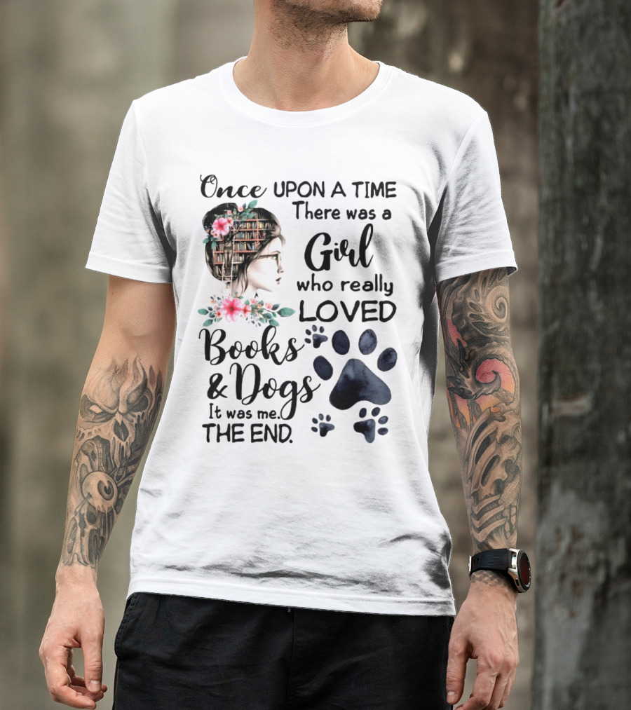 Once Upon A Time There Was A Girl Who Really Loved Books And Dogs It Was Me The End T-Shirt