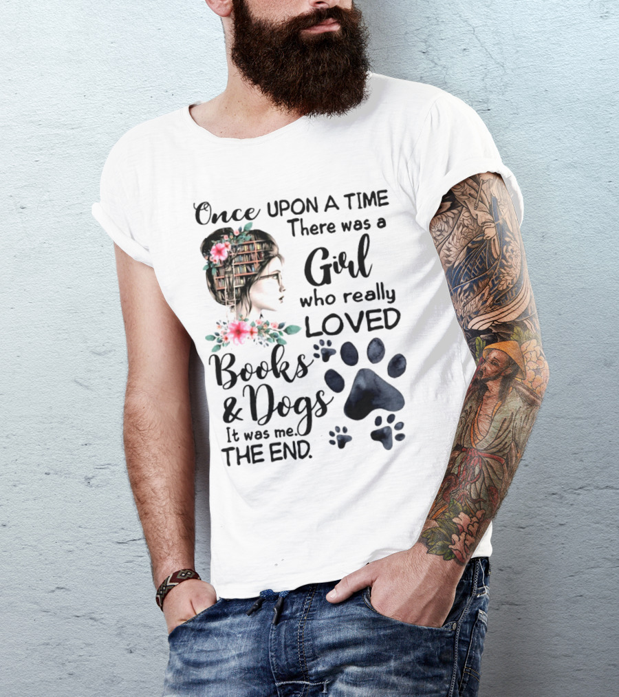 Once Upon A Time There Was A Girl Who Really Loved Books And Dogs It Was Me The End T-Shirt