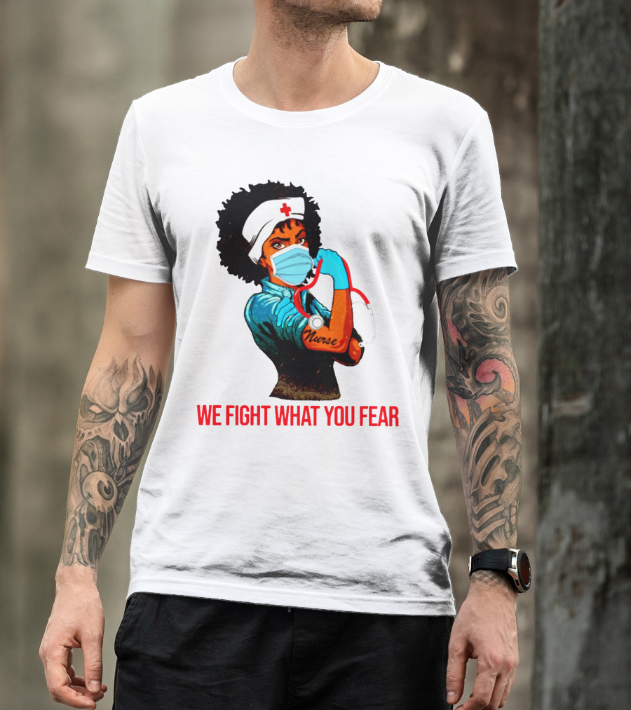 Nurse With Stethoscope And Arm Tattoo 'We Fight What You Fear' T-Shirt