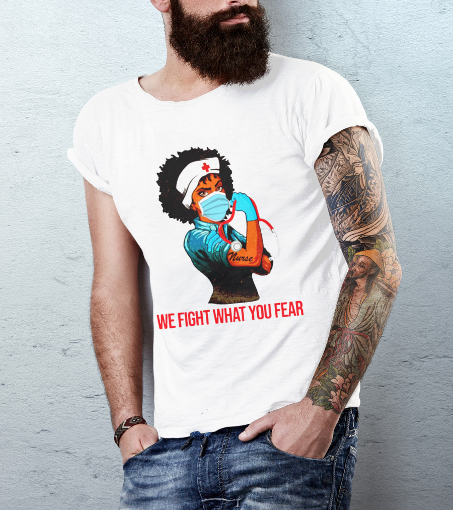 Nurse With Stethoscope And Arm Tattoo 'We Fight What You Fear' T-Shirt