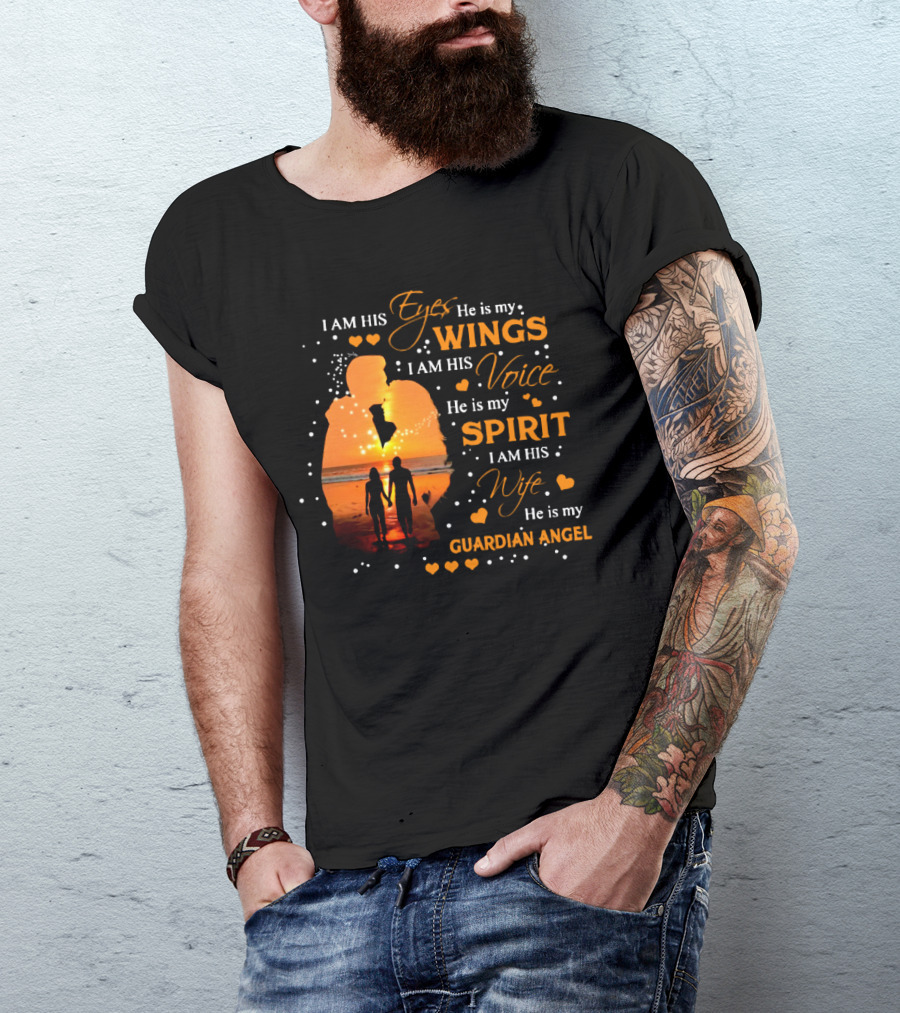 I Am His Eyes He Is My Wings I Am His Voice He Is My Spirit I Am His Wife He Is My Guardian Angel T-Shirt