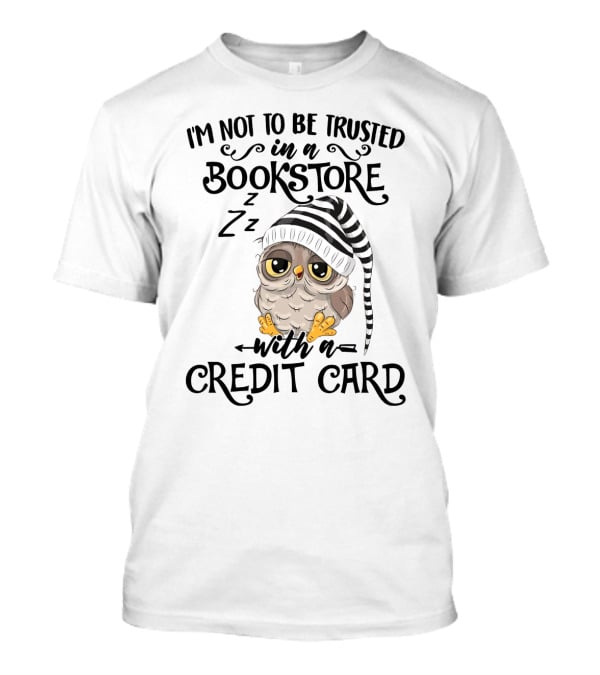 I'm Not To Be Trusted In A Bookstore With A Credit Card T-Shirt