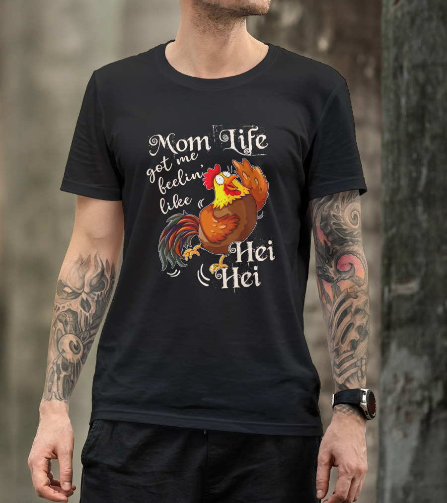 Mom Life Got Me Feelin Like Hei Hei Rooster Mood T-Shirt