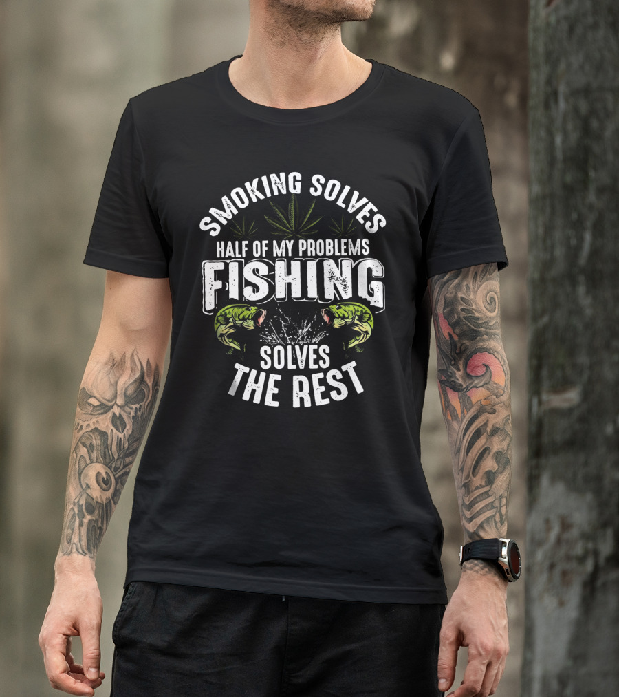 Smoking Solves Half Of My Problems Fishing Solves The Rest With Fish And Cannabis Leaves T-Shirt