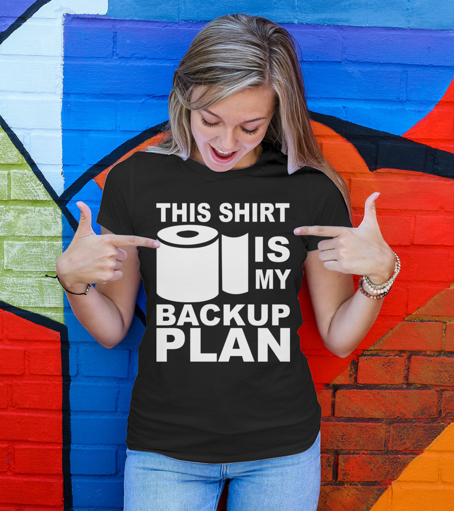 Toilet Paper Shortage Panic This Shirt Is My Backup Plan T-Shirt