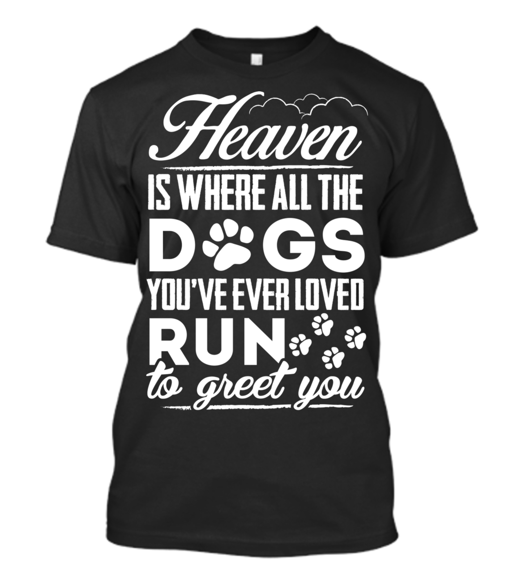 Heaven Is Where All The Dogs You've Ever Loved Run To Greet You T-Shirt