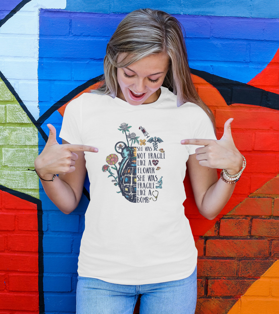 She Was Not Fragile Like A Flower She Was Fragile Like A Bomb Grenade And Medical Icons T-Shirt
