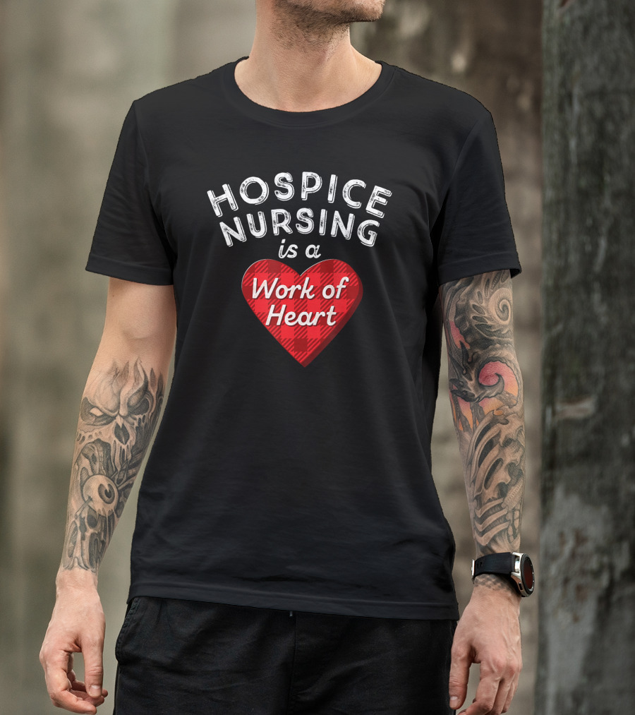 Hospice Nursing Is A Work Of Heart T-Shirt