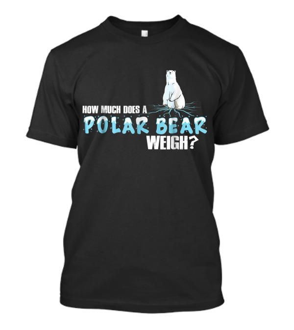 How Much Does A Polar Bear Weigh? T-Shirt
