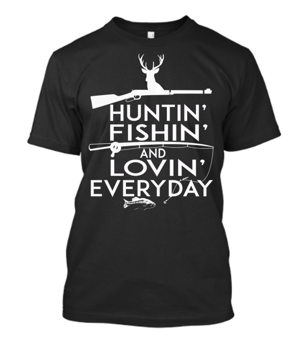 Huntin' Fishin' And Lovin' Everyday T-Shirt