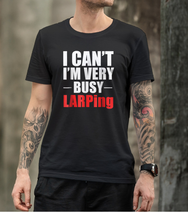 I Can't I'm Very Busy LARPing T-Shirt