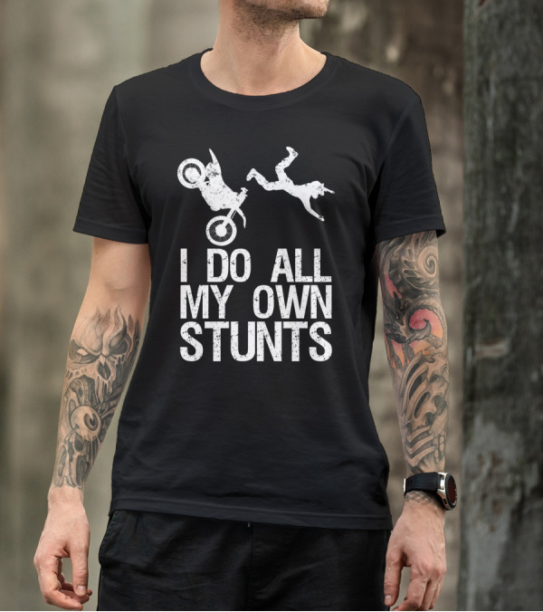 I Do All My Own Stunts Dirt Bike Motocross Action T-Shirt