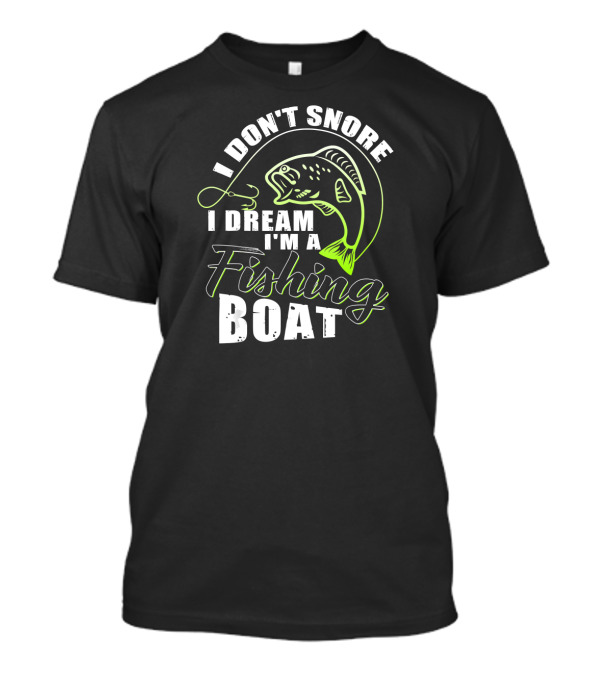I Don't Snore I Dream I'm A Fishing Boat With Fish Hook T-Shirt