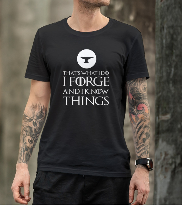 That's What I Do I Forge And I Know Things Blacksmithing T-Shirt