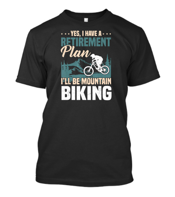 Yes I Have A Retirement Plan I'll Be Mountain Biking T-Shirt