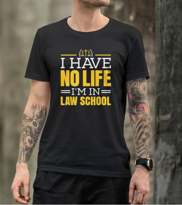 I Have No Life I'm In Law School Lawyer Student T-Shirt