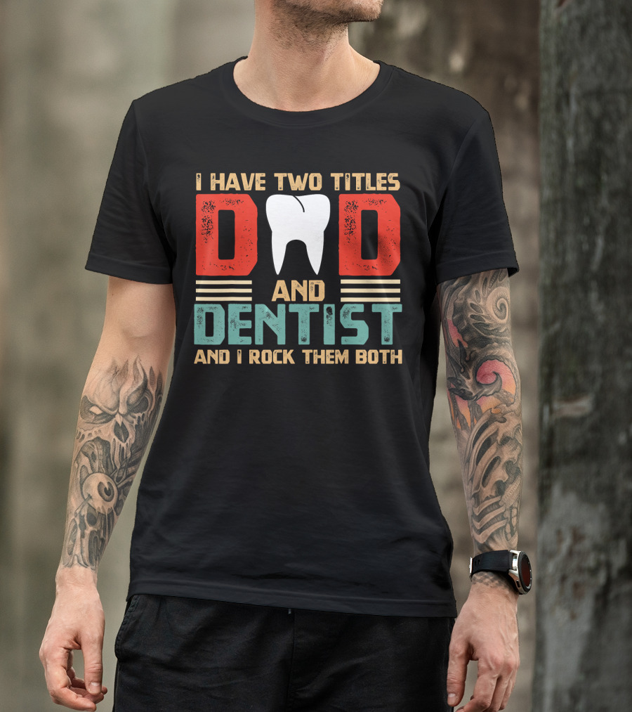 I Have Two Titles Dad And Dentist And I Rock Them Both T-Shirt