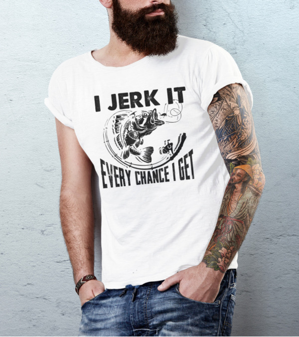 I Jerk It Every Chance I Get Funny Fishin' Fishing Rod And Fish T-Shirt