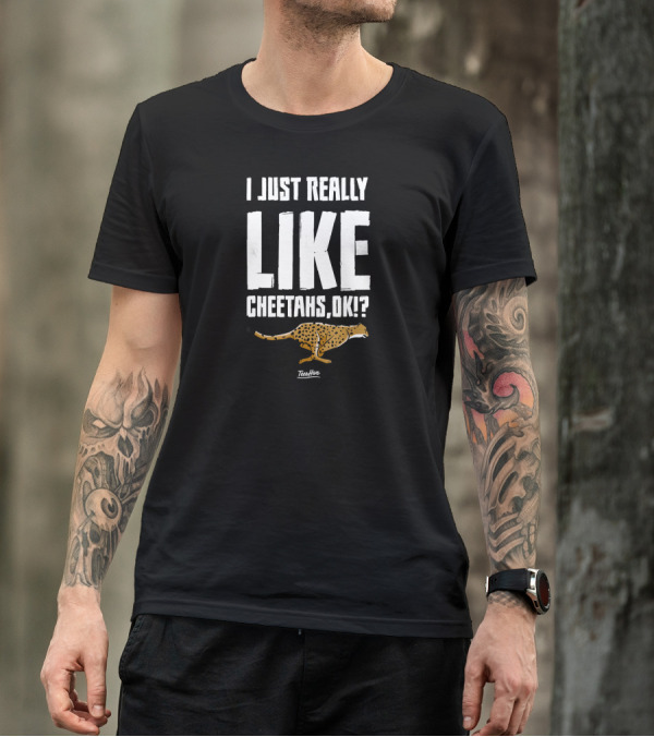 I Just Really Like Cheetahs, OK? T-Shirt
