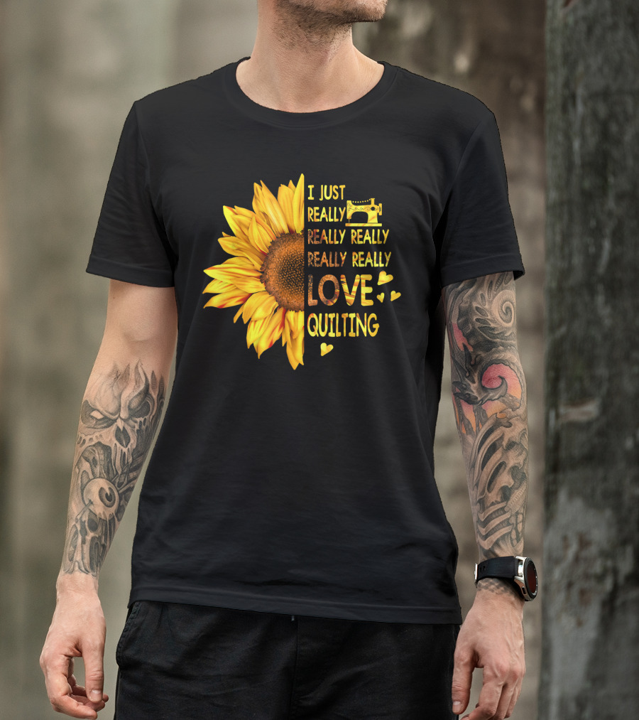 I Just Really Really Really Really Love Quilting Sunflower Sewing Machine Hearts T-Shirt